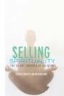 Selling Spirituality : The Silent Takeover of Religion - eBook