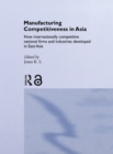 Manufacturing Competitiveness in Asia : How Internationally Competitive National Firms and Industries Developed in East Asia - eBook