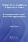 Foreign Direct Investment in Post-Crisis Korea : European Investors and 'Mismatched Globalization' - eBook
