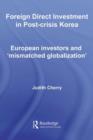 Foreign Direct Investment in Post-Crisis Korea : European Investors and 'Mismatched Globalization' - eBook