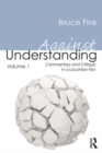 Against Understanding, Volume 1 : Commentary and Critique in a Lacanian Key - eBook