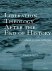 Liberation Theology after the End of History : The refusal to cease suffering - eBook