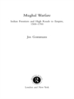 Mughal Warfare : Indian Frontiers and Highroads to Empire 1500-1700 - eBook