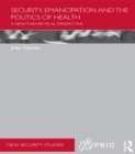 Security, Emancipation and the Politics of Health : A New Theoretical Perspective - eBook