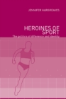 Heroines of Sport : The Politics of Difference and Identity - eBook