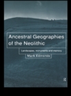 Ancestral Geographies of the Neolithic : Landscapes, Monuments and Memory - eBook