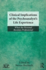 Clinical Implications of the Psychoanalyst's Life Experience : When the Personal Becomes Professional - eBook