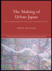 The Making of Urban Japan : Cities and Planning from Edo to the Twenty First Century - eBook