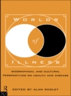 Worlds of Illness : Biographical and Cultural Perspectives on Health and Disease - eBook