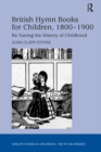 British Hymn Books for Children, 1800-1900 : Re-Tuning the History of Childhood - eBook