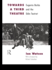 Towards a Third Theatre : Eugenio Barba and the Odin Teatret - eBook