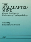 The Maladapted Mind : Classic Readings in Evolutionary Psychopathology - eBook