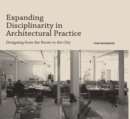 Expanding Disciplinarity in Architectural Practice : Designing from the Room to the City - eBook
