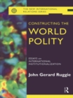 Constructing the World Polity : Essays on International Institutionalisation - eBook