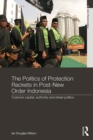 The Politics of Protection Rackets in Post-New Order Indonesia : Coercive Capital, Authority and Street Politics - eBook