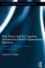 Role Theory and the Cognitive Architecture of British Appeasement Decisions : Symbolic and Strategic Interaction in World Politics - eBook