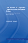 The Politics of Corporate Taxation in the European Union : Knowledge and International Policy Agendas - eBook