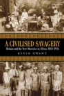 A Civilised Savagery : Britain and the New Slaveries in Africa, 1884-1926 - eBook