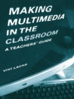 Making Multimedia in the Classroom : A Teachers' Guide - eBook