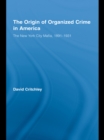 The Origin of Organized Crime in America : The New York City Mafia, 1891-1931 - eBook