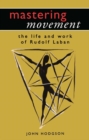 Mastering Movement : The Life and Work of Rudolf Laban - eBook