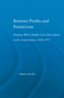 Between Profits and Primitivism : Shaping White Middle-Class Masculinity in the U.S., 1880-1917 - eBook