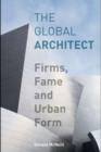 The Global Architect : Firms, Fame and Urban Form - eBook