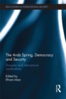 The Arab Spring, Democracy and Security : Domestic and International Ramifications - eBook