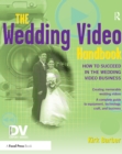 The Wedding Video Handbook : How to Succeed in the Wedding Video Business - eBook