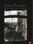 Primitive Photography : A Guide to Making Cameras, Lenses, and Calotypes - eBook