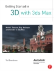 Getting Started in 3D with 3ds Max : Model, Texture, Rig, Animate, and Render in 3ds Max - eBook