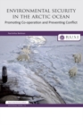 Environmental Security in the Arctic Ocean : Promoting Co-operation and Preventing Conflict - eBook