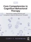Core Competencies in Cognitive-Behavioral Therapy : Becoming a Highly Effective and Competent Cognitive-Behavioral Therapist - eBook
