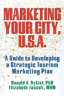 Marketing Your City, U.S.A. : A Guide to Developing a Strategic Tourism Marketing Plan - eBook