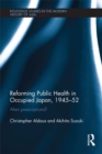 Reforming Public Health in Occupied Japan, 1945-52 : Alien Prescriptions? - eBook