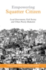Empowering Squatter Citizen : Local Government, Civil Society and Urban Poverty Reduction - eBook