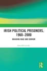 Irish Political Prisoners 1960-2000 : Braiding Rage and Sorrow - eBook