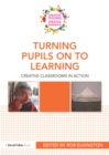 Turning Pupils on to Learning : Creative classrooms in action - eBook
