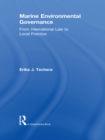 Marine Environmental Governance : From International Law to Local Practice - eBook