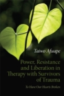 Power, Resistance and Liberation in Therapy with Survivors of Trauma : To Have Our Hearts Broken - eBook