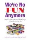 We're No Fun Anymore : Helping Couples Cultivate Joyful Marriages Through the Power of Play - eBook