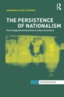The Persistence of Nationalism : From Imagined Communities to Urban Encounters - eBook