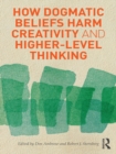How Dogmatic Beliefs Harm Creativity and Higher-Level Thinking - eBook