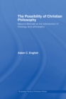 The Possibility of Christian Philosophy : Maurice Blondel at the Intersection of Theology and Philosophy - eBook