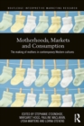 Motherhoods, Markets and Consumption : The Making of Mothers in Contemporary Western Cultures - eBook