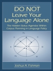 DO NOT Leave Your Language Alone : The Hidden Status Agendas Within Corpus Planning in Language Policy - eBook