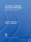 A Theory of African American Offending : Race, Racism, and Crime - eBook