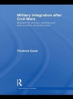 Military Integration after Civil Wars : Multiethnic Armies, Identity and Post-Conflict Reconstruction - eBook