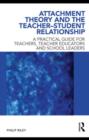 Attachment Theory and the Teacher-Student Relationship : A Practical Guide for Teachers, Teacher Educators and School Leaders - eBook