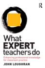 What Expert Teachers Do : Enhancing Professional Knowledge for Classroom Practice - eBook